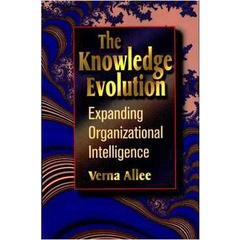 The Knowledge Evolution: Expanding Organizational Intelligence - Verna Allee