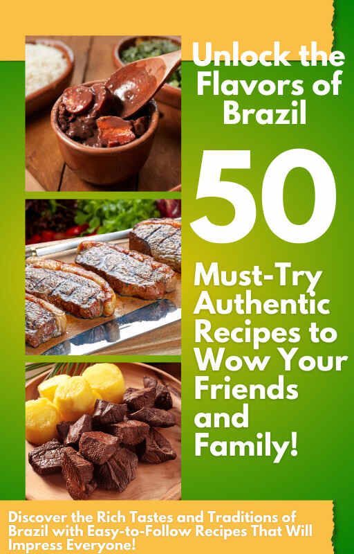 Unlock the Flavors of Brazil: 50 Must-Try Authentic Recipes to Wow Your Friends and Family!