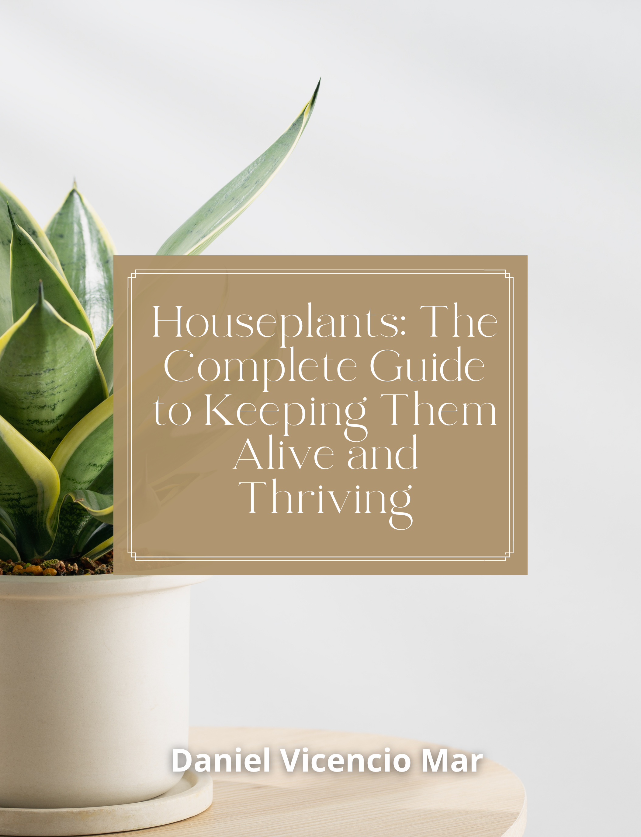 Houseplants: The Complete Guide to Keeping Them Alive and Thriving