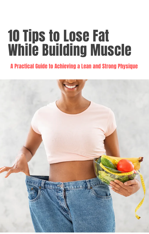 10 Essential Tips for Building Muscle and Losing Fat: A Quick Guide to Fitness Success