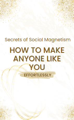 SECRETS OF SOCIAL MAGNETISM: HOW TO MAKE ANYONE LIKE YOU EFFORTLESSLY