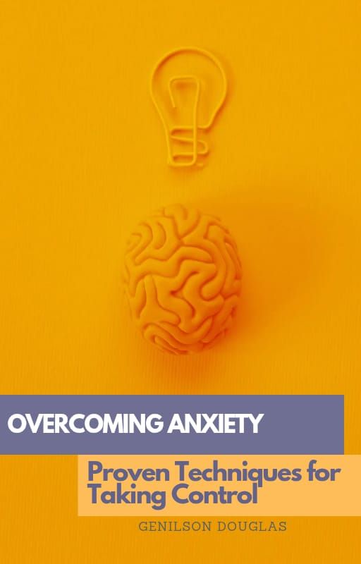 Overcoming Anxiety: Proven Techniques for Taking Control