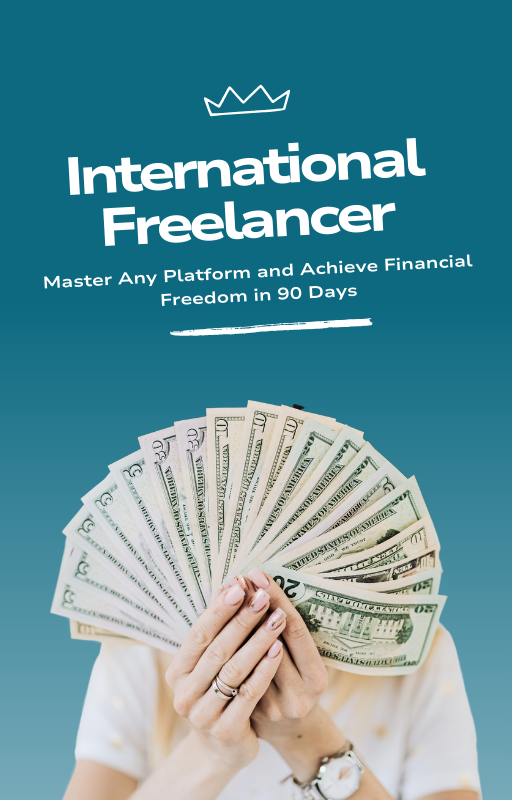 International Freelancer: Master Any Platform and Achieve Financial Freedom in 90 Days