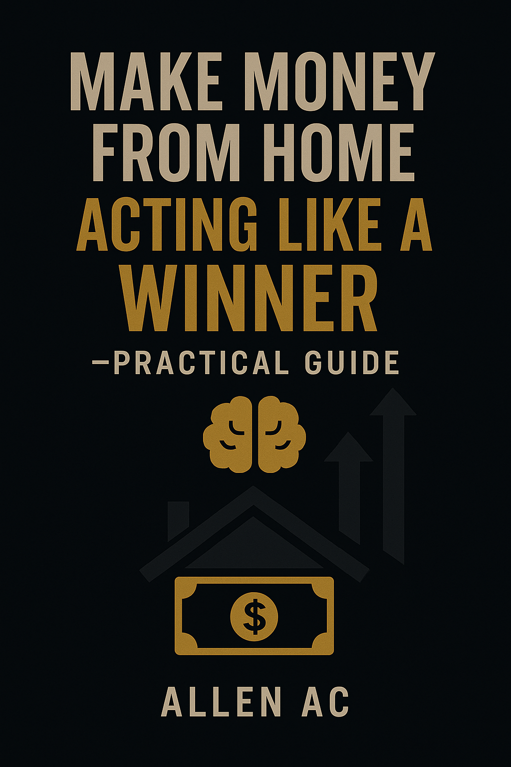 EARN MONEY FROM HOME BY ACTING LIKE A WINNER – PRACTICAL GUIDE