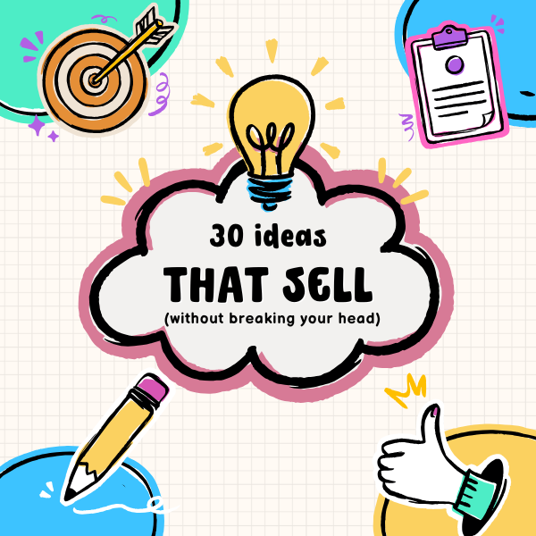 30 ideas that sell (without breaking your head)