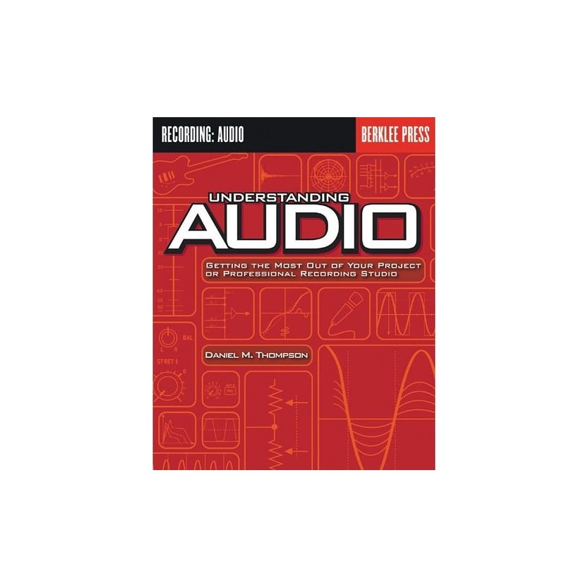 Understanding Audio - Getting The Most Out of Your Project or Professional Recording Studio de Daniel M. ... 7460199