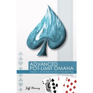 Advanced Pot-limit Omaha - Volume I: Small Ball and Short Handed Play - Jeff Hwang
