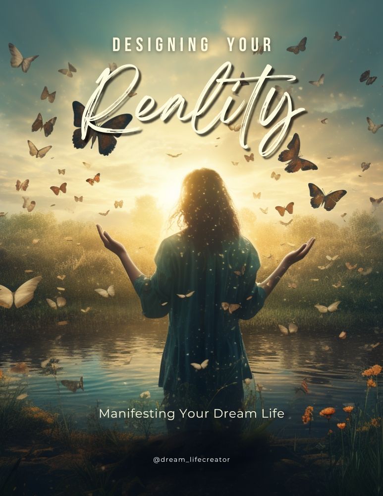 Designing Your Reality - Manifesting Your Dream Life