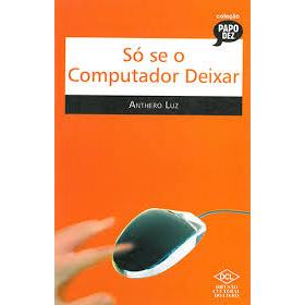 Livro: Só Se O Computador Deixar - Anthero Luz - DCL