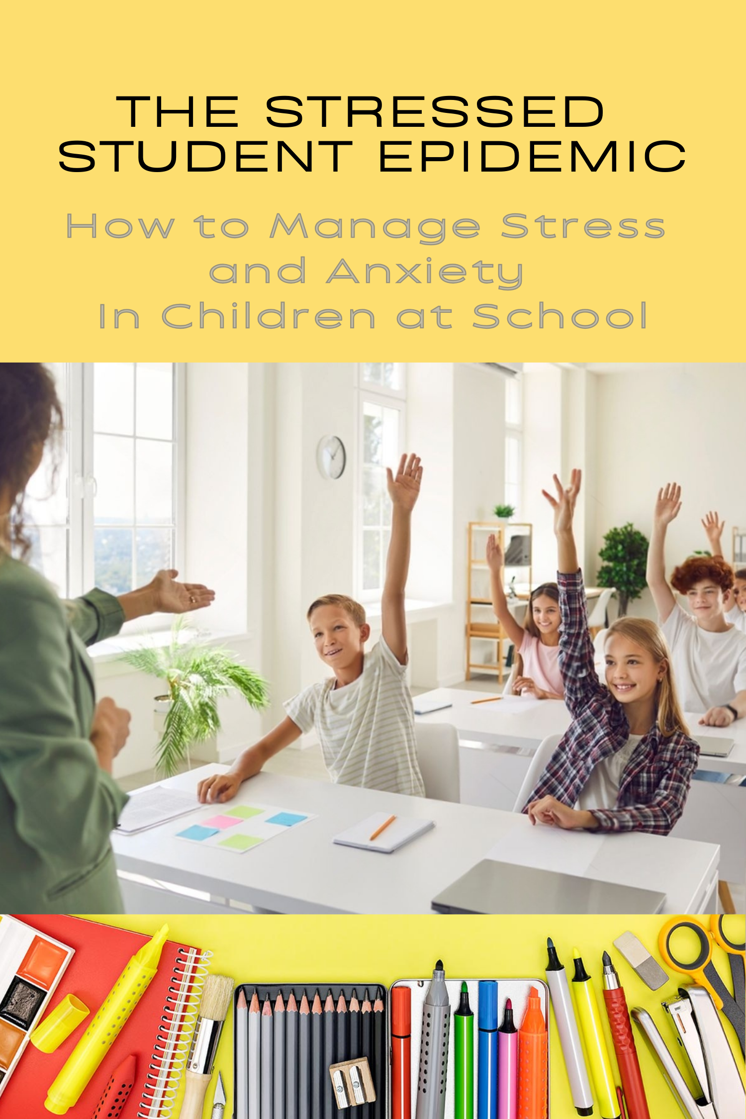 THE STRESSED STUDENT EPIDEMIC / How to Manage Stress and Anxiety In Children At School