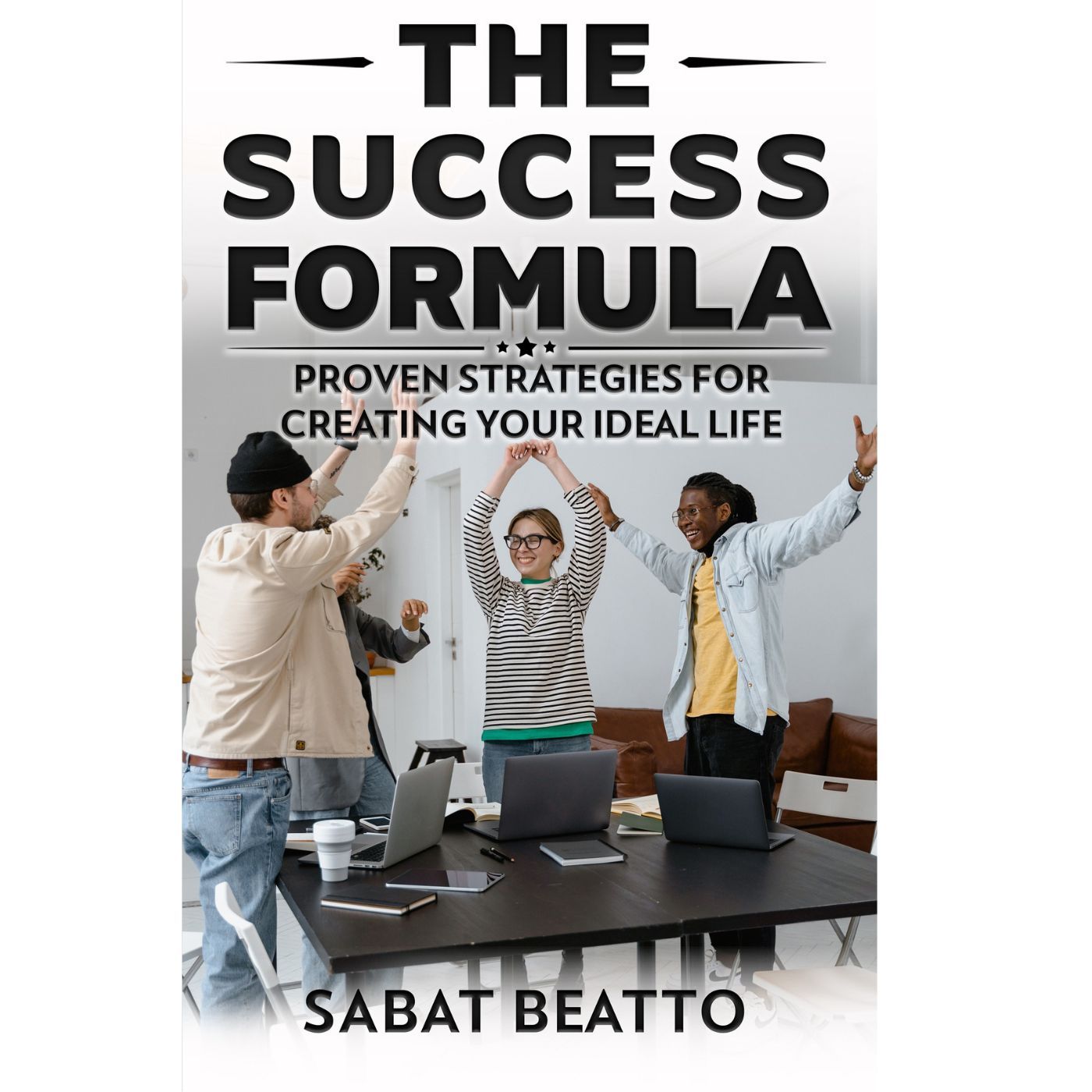 THE SUCCESS FORMULA: PROVEN STRATEGIES FOR CREATING YOUR IDEAL LIFE