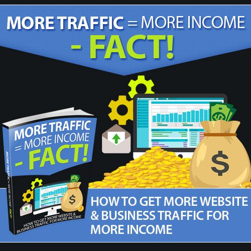 More Traffic = More Income FACT!