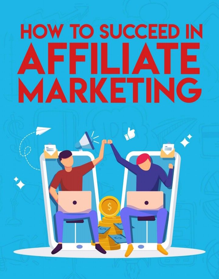 How to succeed in affiliate marketing