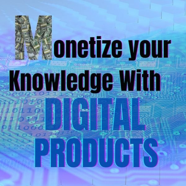 Monetize your Knowledge with Digital Products