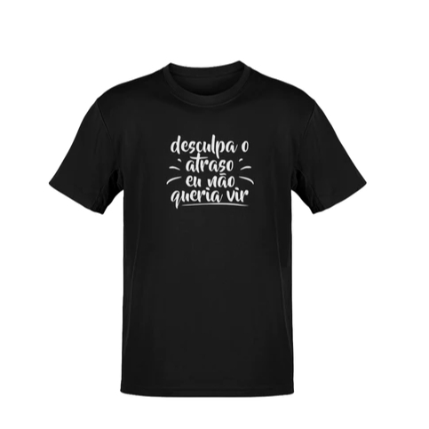 Camiseta Básica Engraçada Meme Desculpe O Atraso Eu Não Queria Vir