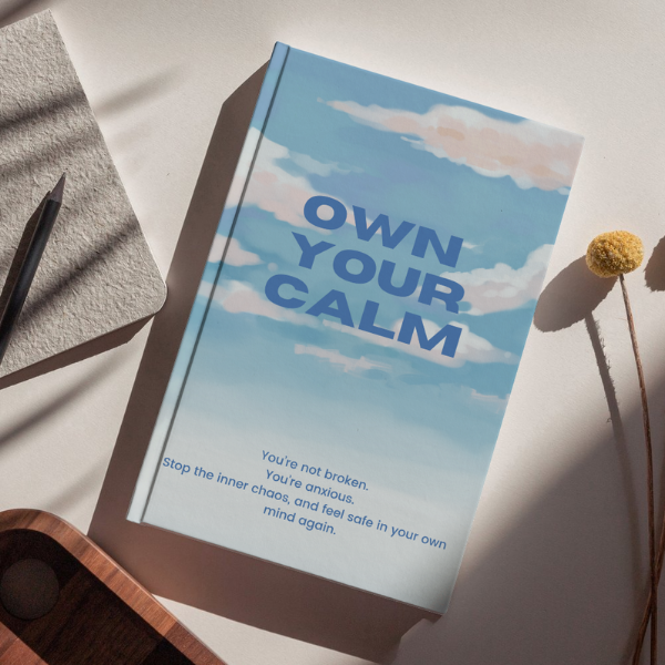 Own Your Calm: You’re not broken. You’re anxious. Stop the inner chaos, and feel safe in your own mind again.