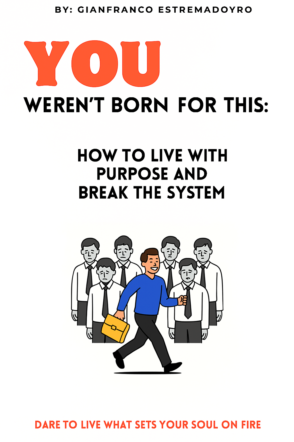 You Weren´t Born For This: How To Live With Purpose And Break The System