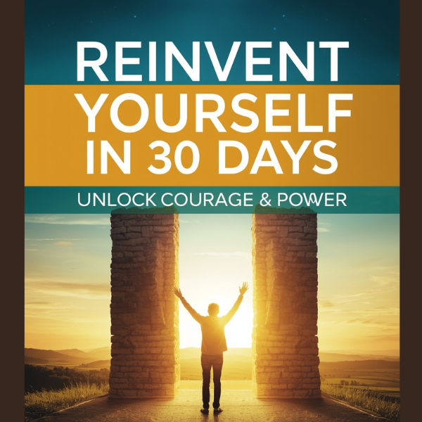 Reinvent Yourself in 30 Days - Unlock Courage & Power