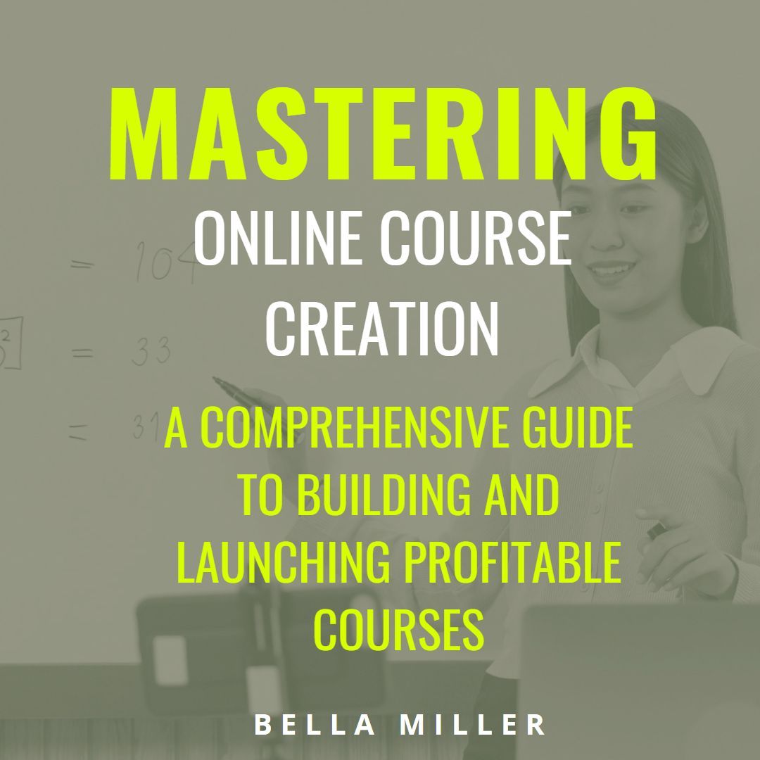 Mastering Online Course Creation: A Comprehensive Guide to Building and Launching Profitable Courses
