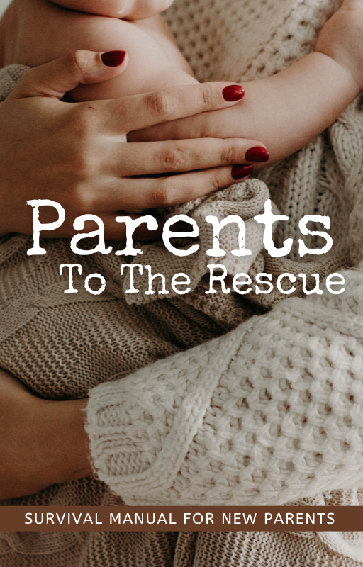 Parents To The Rescue - Survival Manual For New Parents.