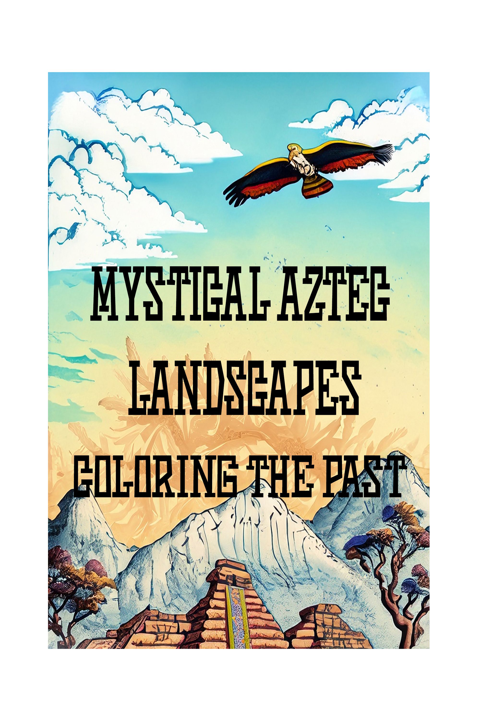 MYSTICAL AZTEC LANDSCAPES : COLORING THE PAST