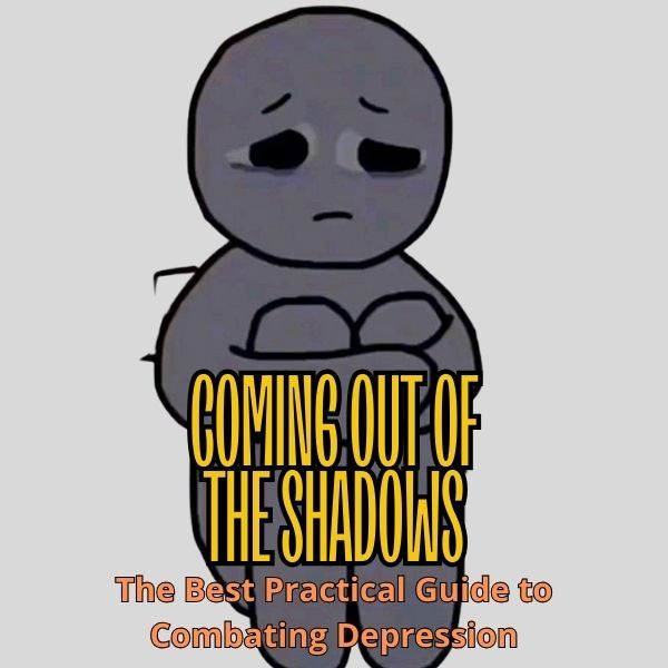 Coming Out of the Shadows: The Best Practical Guide to Combating Depression