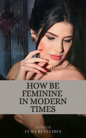 How be Feminine in Modern Times.