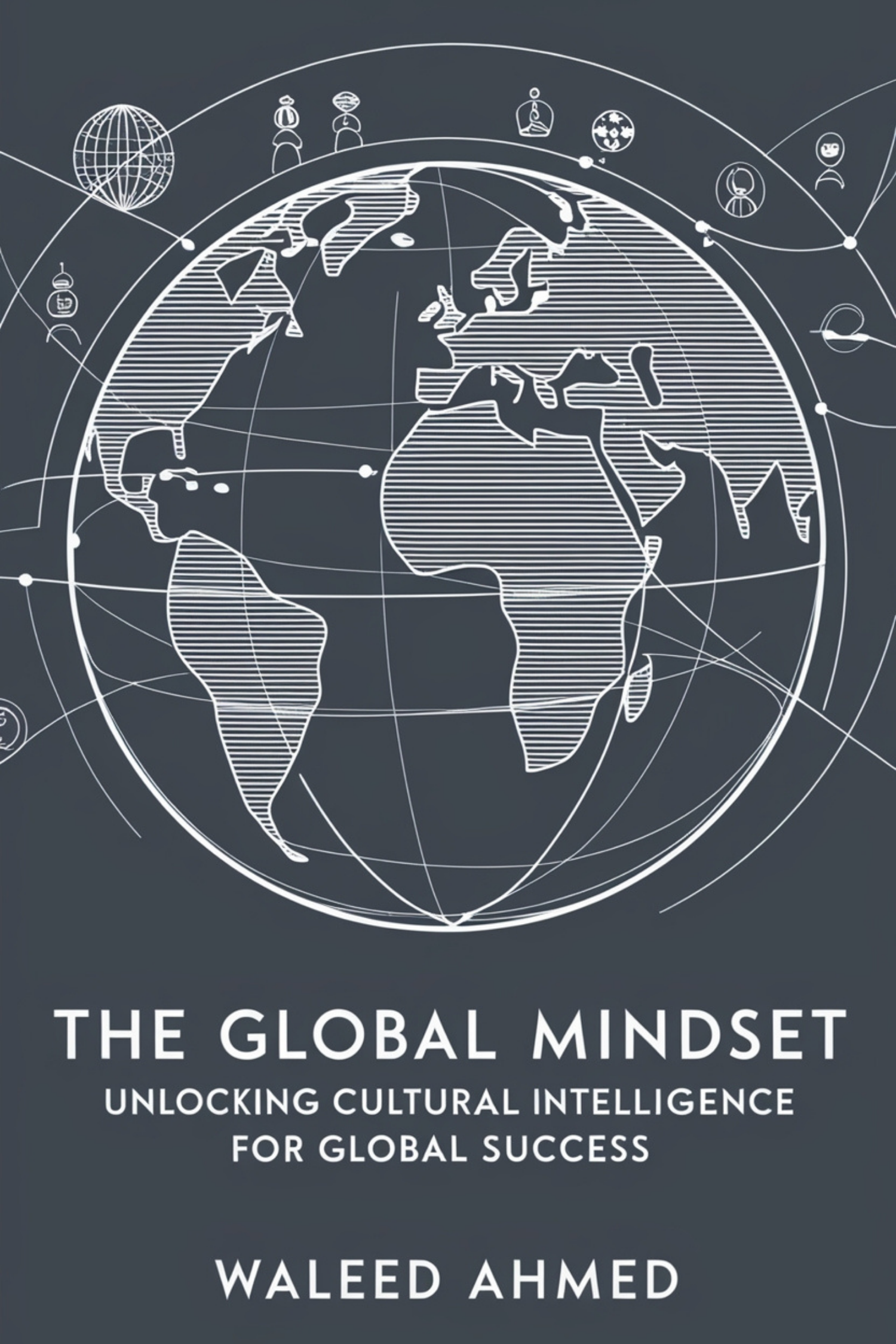 The Global Mindset: Unlocking Cultural Intelligence for Global Success