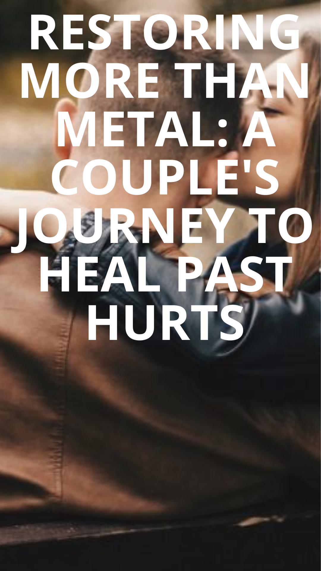Restoring More Than Metal: A Couple's Journey to Heal Past Hurts