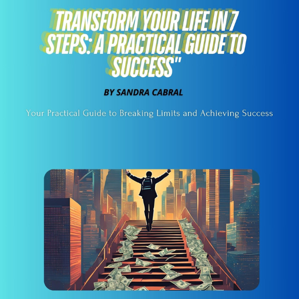 Transform Your Life in 7 Steps: A Practical Guide to Success