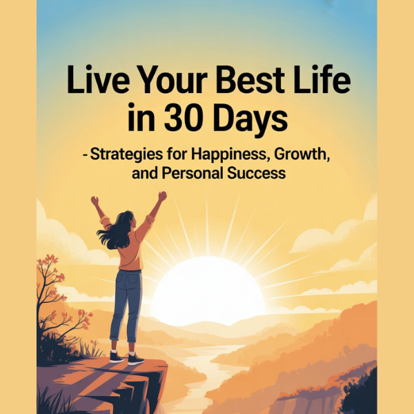 Live Your Best Life in 30 Days - Strategies for Happiness, Growth, and Personal Success