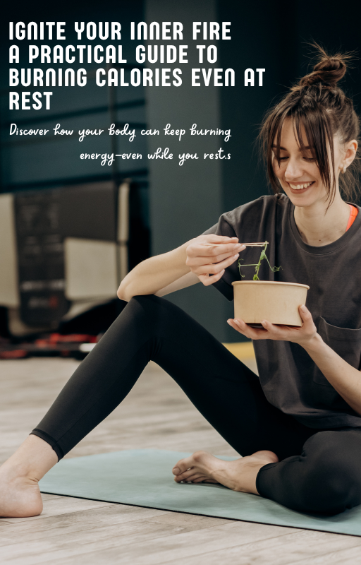 Ignite Your Inner Fire: A Practical Guide to Burning Calories Even at Rest