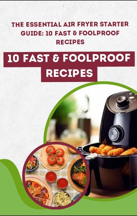 The Essential Air Fryer Starter Guide: 10 Fast & Foolproof Recipes