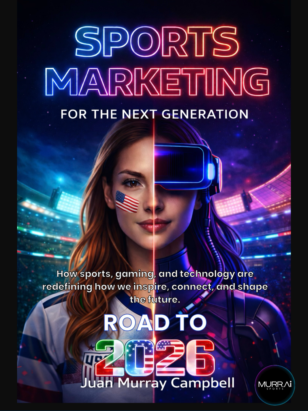 Sports Marketing for the Next Generation Road to 2026-How sports, gaming, and technology are redefining how we inspire, connect, and build the future