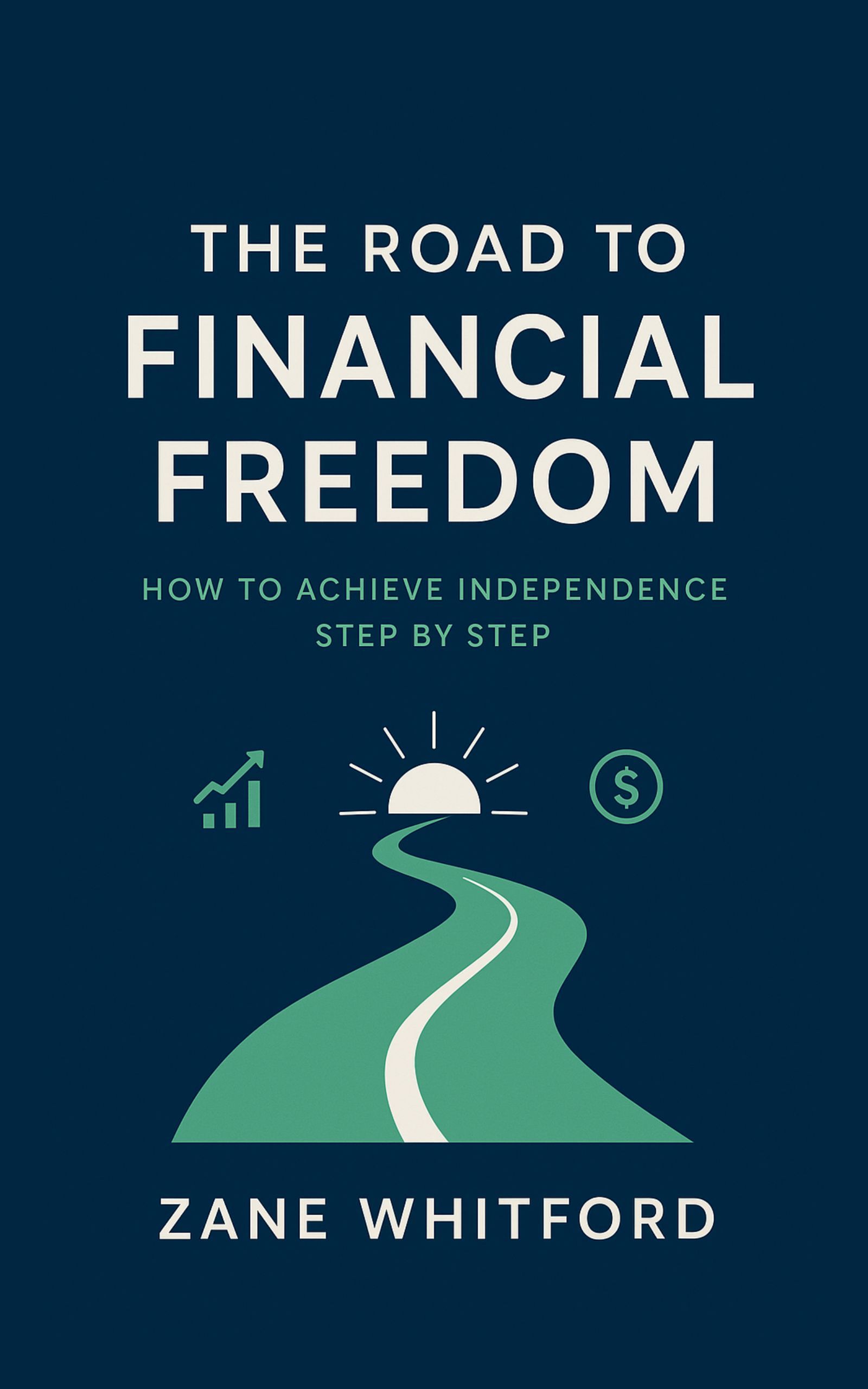 The Road to Financial Freedom: How to Achieve Independence Step by Step