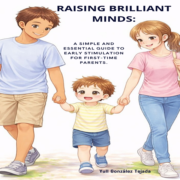 Raising Brilliant Minds - A Simple and Essential Guide to Early Stimulation for First-Time Parents.