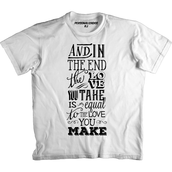 Camiseta AND IN THE END THE LOVE YOU TAKE IS EQUAL TO THE LOVE YOU MAKE