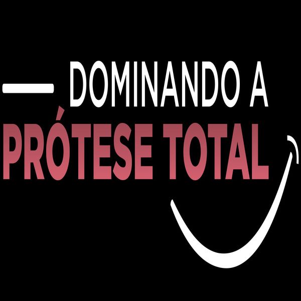 Dominando a Prótese Total