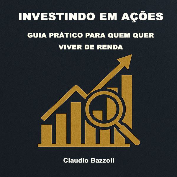 INVESTINDO EM AÇÕES - GUIA PRÁTICO PARA QUEM QUER VIVER DE RENDA