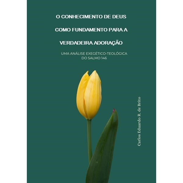 O Conhecimento de Deus como Fundamento para a Verdadeira Adoração - Uma Análise Exegético-teológica do Salmo 146