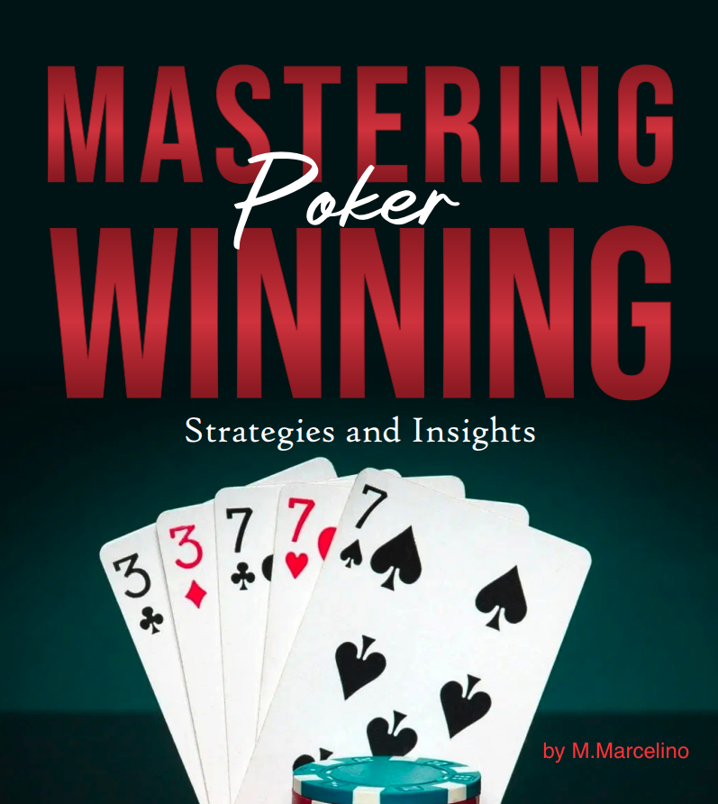Mastering Poker Winning -STRATEGIES AND INSIGHTS, by M.Marcelino