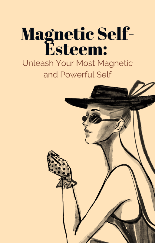 Magnetic Self-Esteem Unleash Your Most Magnetic and Powerful Self
