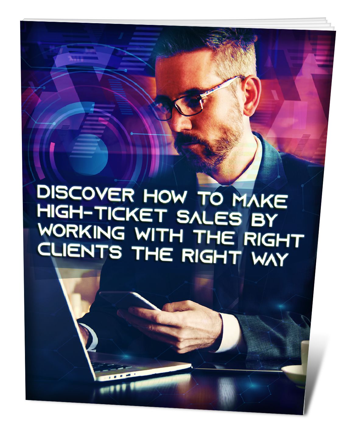 Discover How to Make Hight - Ticket Sales by Working With the Right Clients the Right Way