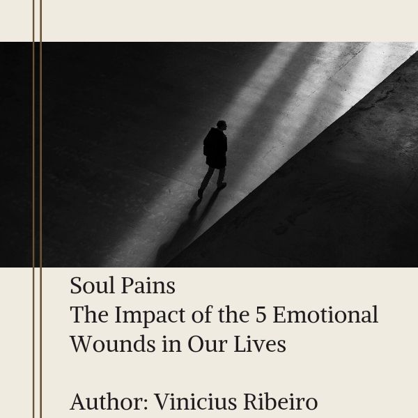 Soul Pains - The Impact of the 5 Emotional Wounds in Our Lives