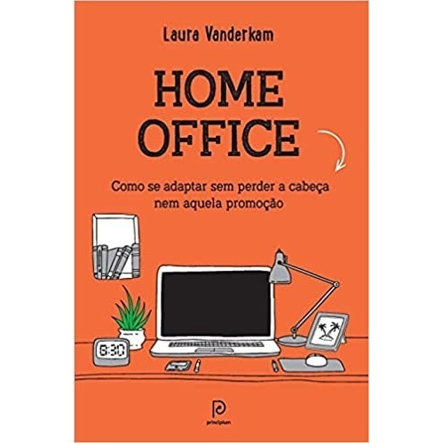 Home Office - Como Se Adaptar Sem Perder a Cabeça nem Aquela Promoção autor Vanderkam, Laur