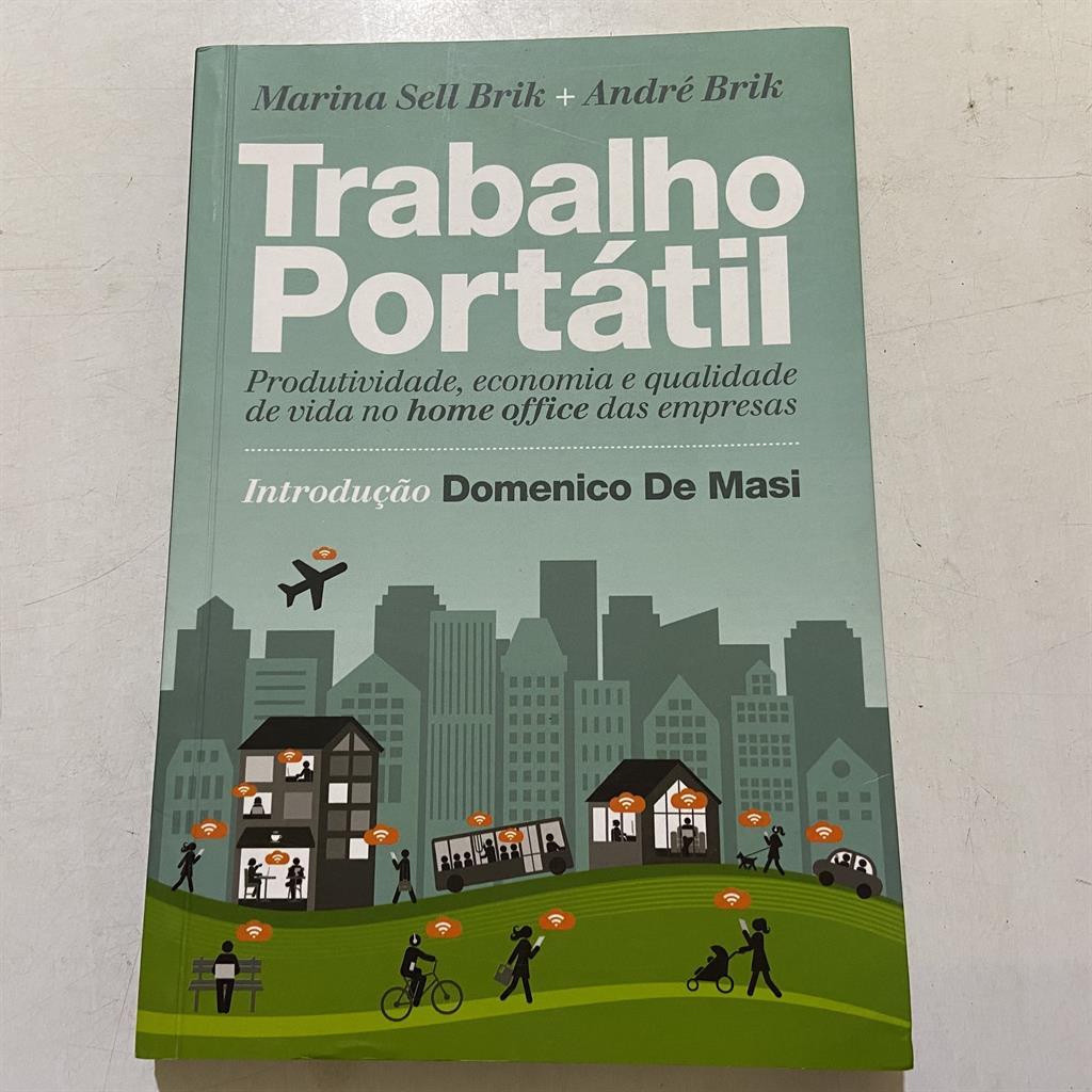 Trabalho Portátil: Produtividade, Economia e Qualidade de Vida no Home Office das Empresas autor Marina Sell Brik e Andr