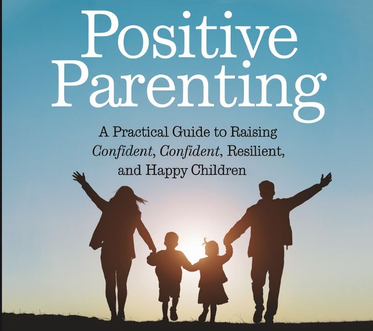 Positive Parenting: A Practical Guide to Raising Confident, Resilient, and Happy Children
