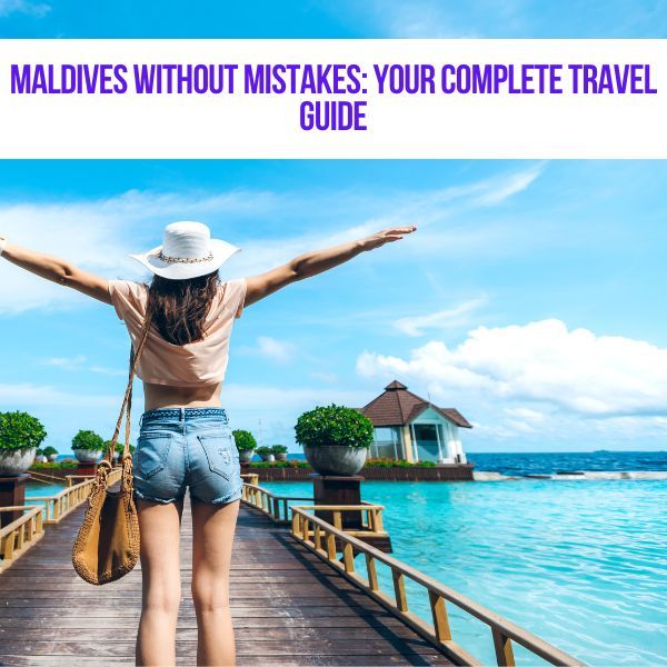 Maldives Without Mistakes: Your Complete Travel Guide
