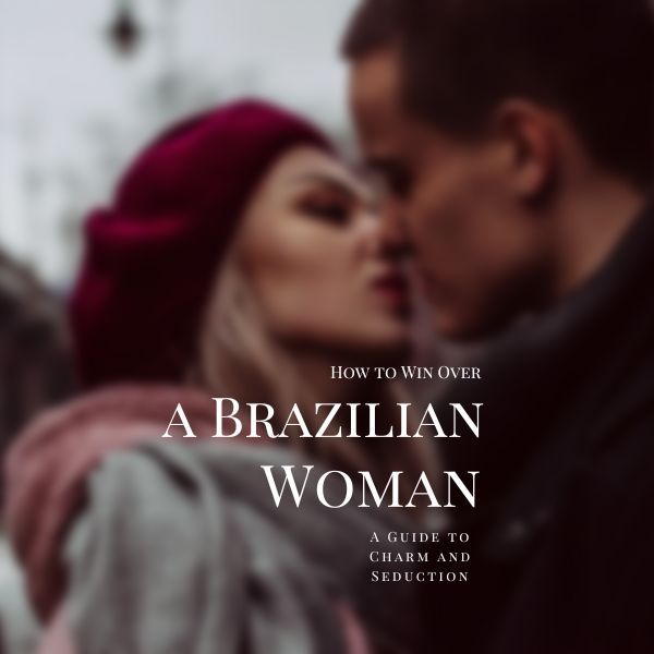 How to Win a Brazilian Woman’s Heart – The Complete Charm Guide