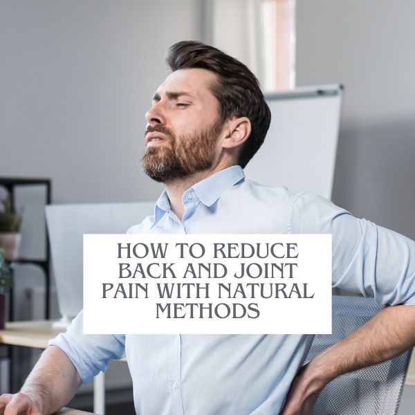 How to Reduce Back and Joint Pain with Natural Methods